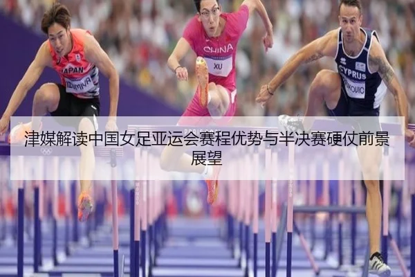 津媒解读中国女足亚运会赛程优势与半决赛硬仗前景展望 - WANBOSPORTS